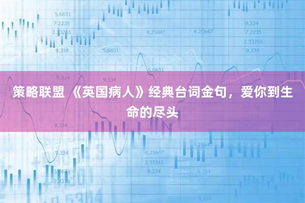 策略联盟 《英国病人》经典台词金句，爱你到生命的尽头
